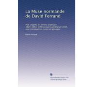 La Muse normande de David Ferrand: Pub. d'après les livrets originaux, 1625-1653, et l'Inventaire général de 1655, avec introduction, notes et glossaire: Volume 34