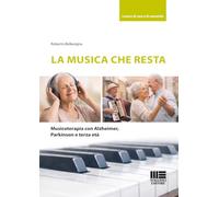 La musica che resta. Musicoterapia con alzheimer, Parkinson e terza età (Lavoro di cura e di comunità)