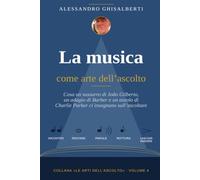 La musica come arte dell'ascolto: Cosa un sussurro di João Gilberto, un adagio di Barber e un assolo di Charlie Parker ci insegnano sull'ascoltare