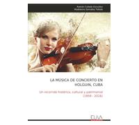 LA MÚSICA DE CONCIERTO EN HOLGUIN, CUBA: Un recorrido histórico, cultural y patrimonial (1959 - 2016)