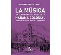 La música en el contexto religioso de La Habana colonial (1853-1898): espacios, músicos y repertorios: 1 (Biblioteca Cubana)