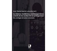 LA MÚSICA MODERNA Y CONTEMPORÁNEA A TRAVÉS DE LOS ESCRITOS DE SUS PROTAGONISTAS(UNA ANTOLOGÍA DE TEXTOS COMENTADOS): Una Antologia de Textos Comentados