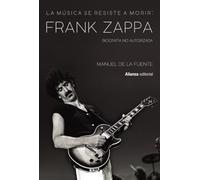 La música se resiste a morir: Frank Zappa. Biografía no autorizada