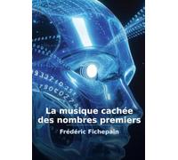 La musique cachée des nombres premiers: Rapport exhaustif d'un voyage exploratoire - De la spirale géométrique aux fréquences des zéros de la fonction zêta