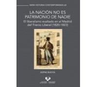 La Nación No Es Patrimonio De Nadie. El Liberalismo Exaltado En El Madrid Del Trienio Liberal (1820-1823)