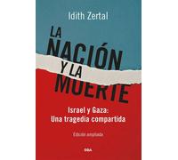 La nación y la muerte. Israel y Gaza: Una tragedia compartida (Edición ampliada) | Idith Zertal