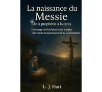 La naissance du Messie : de la prophétie à la croix: Un voyage de Noël placé sous le signe de l'espoir, de la promesse et de la rédemption