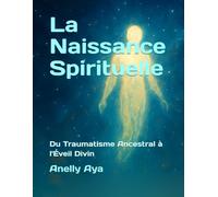 La Naissance Spirituelle: Du Traumatisme Ancestral à l'Éveil Divin