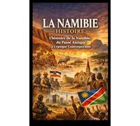 LA NAMIBIE HISTOIRE: L’histoire de la Namibie, du Passé Antique à L’époque Contemporaine