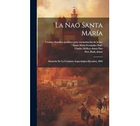 La nao Santa María: Memória de la Comisión Arqueológica Ejecutiva, 1892