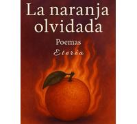 La naranja olvidada: Poemas para mujeres que aún arden por dentro
