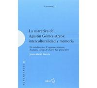 La narrativa de Agustín Gómez-Arcos: interculturalidad y memoria: Un estudio sobre L'agneau carnivore, Bestiaire, L'ange de chair y Feu grand-père (Humanidades)