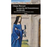 La nascita del femminismo medievale. Maria di Francia e la rivolta dell’amore cortese (Einaudi. Storia)