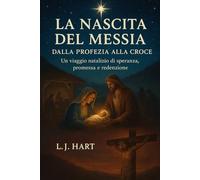 La nascita del Messia: dalla profezia alla croce: Un viaggio natalizio di speranza, promessa e redenzione