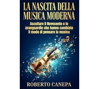 La nascita della musica moderna: Ascoltare il Novecento e le avanguardie che hanno cambiato il modo di pensare la musica (Eredità Sonore: L'Evoluzione del Pensiero Musicale)