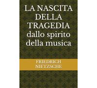 LA NASCITA DELLA TRAGEDIA dallo spirito della musica (Filosofia e Critica letteraria)