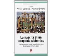 La nascita di un terapeuta sistemico. Il lavoro diretto con le famiglie d'origine dei terapeuti in formazione (Psicoanal.relazioni.Studi ind.coppia fam.)