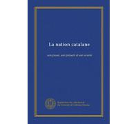 La nation catalane: son passé, son présent et son avenir