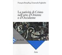 La natività di Cristo nell'arte d'Oriente e d'Occidente. Ediz. a colori
