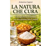 LA NATURA CHE CURA: Gli ingredienti essenziali per articolazioni forti e mobili