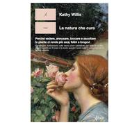 La natura che cura. Perché vedere, annusare, toccare e ascoltare le piante ci rende più sani, felici e longevi (Human ecology. Saggi)