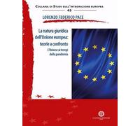 La natura giuridica dell'Unione europea: teorie a confronto. L'Unione ai tempi della pandemia (Collana di studi sull'integrazione europea)