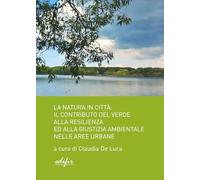 La natura in città. Il contributo del verde alla resilienza ed alla giustizia ambientale nelle aree urbane (Spazi di architettura)