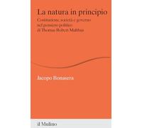 La natura in principio. Costituzione, società e governo nel pensiero politico di Thomas Robert Malthus (Percorsi)