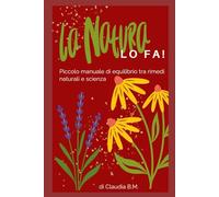 La Natura LO FA!: Piccolo manuale di equilibrio tra rimedi naturali e scienza