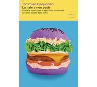 La natura non basta. Come le innovazioni di agricoltori e scienziati ci hanno salvato dalla fame