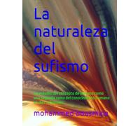 La naturaleza del sufismo: Un estudio del concepto de sufismo como una segunda rama del conocimiento humano en diez religiones: (islam, cristianismo, judaísmo, hinduismo, budismo, zoroastrismo, conf