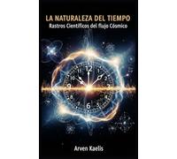 La Naturaleza del tiempo: Rastros Científicos del flujo Cósmico
