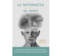 La Naturaleza Extraordinaria del Tiempo: Un ensayo de las dimensiones del tiempo desde la historia, la filosofía, la biología, la psicología, la ... tiempo podría no existir como lo percibimos