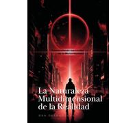 La Naturaleza Multidimensional de la Realidad: Trascendiendo los Límites de la Mente Humana
