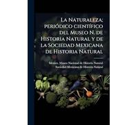 La Naturaleza; periódico científico del Museo N. de Historia Natural y de la Sociedad Mexicana de Historia Natural