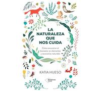 La naturaleza que nos cuida: Cómo encontrar el bienestar en elementos y escenarios naturales (ACTUAL)