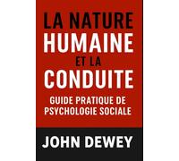 La Nature humaine et la conduite: guide pratique de psychologie sociale (Les forces psychologiques dans l’histoire)
