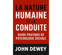 La Nature humaine et la conduite: guide pratique de psychologie sociale (Les forces psychologiques dans l’histoire)