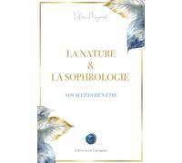 LA NATURE & LA SOPHROLOGIE : VOS ALLIÉES BIEN-ÊTRE: Exercices simples pour apaiser le mental et habiter le corps