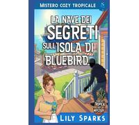 La nave dei segreti sull’Isola di Bluebird: Mistero cozy tropicale (I misteri tropicali di Chloe Scott)