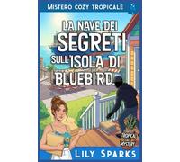 La nave dei segreti sull’Isola di Bluebird: Mistero cozy tropicale (I misteri tropicali di Chloe Scott)