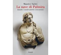 La nave di Palmira. Quando i mondi antichi si incontrano (Saggi)