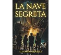 LA NAVE SEGRETA: Un'avventura di scoperta che unisce mistero storico, archeologia marina e amicizia. Libro per ragazzi 12-15 anni