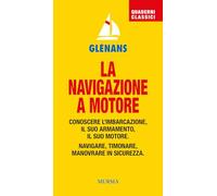 La navigazione a motore. Conoscere l'imbarcazione. Il suo armamento. Il suo motore. Navigare, timonare. Manovrare in sicurezza (Biblioteca del mare)