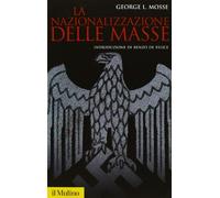 La nazionalizzazione delle masse. Simbolismo politico e movimenti di massa in Germania (1815-1933) (Storica paperbacks)