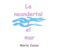 LA NEANDERTAL Y EL MAR: una historia apasionante y ancestral