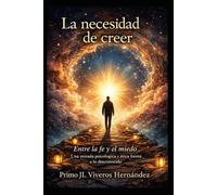LA NECESIDAD DE CREER: Entre la fe y el miedo -Una mirada psicológica y ética frente a lo desconocido