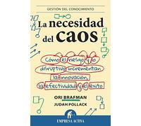 La necesidad del caos: Cómo el riesgo y lo disruptivo incrementan la innovación, la efectividad y el éxito (Gestión del conocimiento)