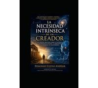La necesidad intrínseca de un Creador: Una exploración filosófica sobre el universo, la conciencia y el misterio de existir