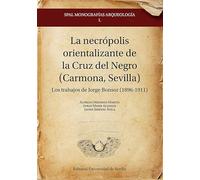 La necrópolis orientalizante de la Cruz del Negro (Carmona, Sevilla): Los trabajos de Jorge Bonsor (1896-1911): 50 (SPAL Monografías Arqueología)